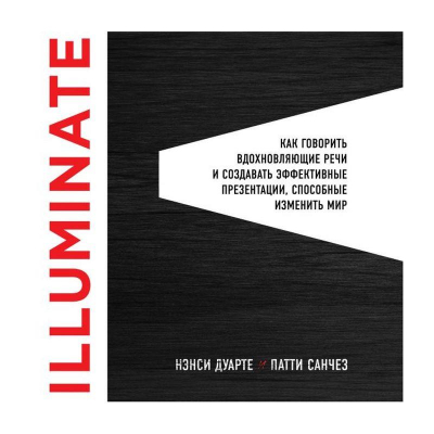 Книга 'Illuminate: как говорить вдохновляющие речи и создавать эффективные презентации, способные из
